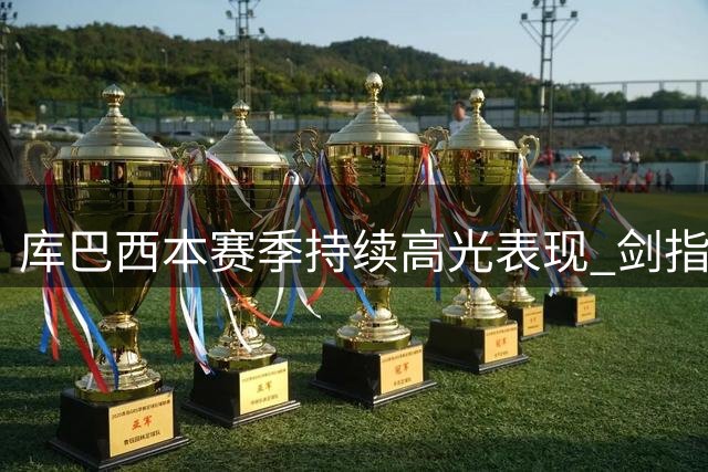 库巴西本赛季持续高光表现 剑指金童奖荣誉